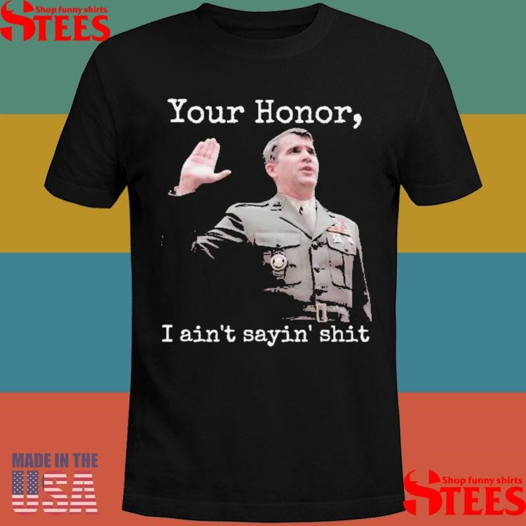 Ollie North Your Honor I Ain’t Sayin’ Shit Shirts