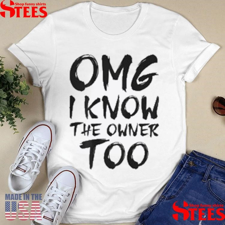 Omg I Know The Owner Too T-Shirts