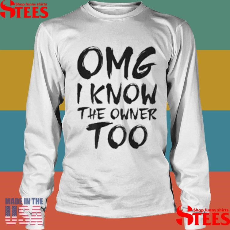 Omg I Know The Owner Too T-Shirts