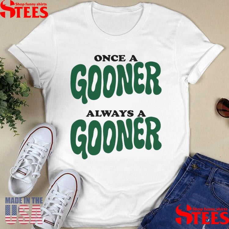Once A Gooner Always A Goodner T-shirt