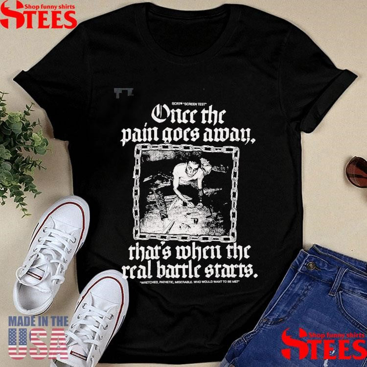 Once The Pain Goes Away That’s When The Real Battle Starts Shirts