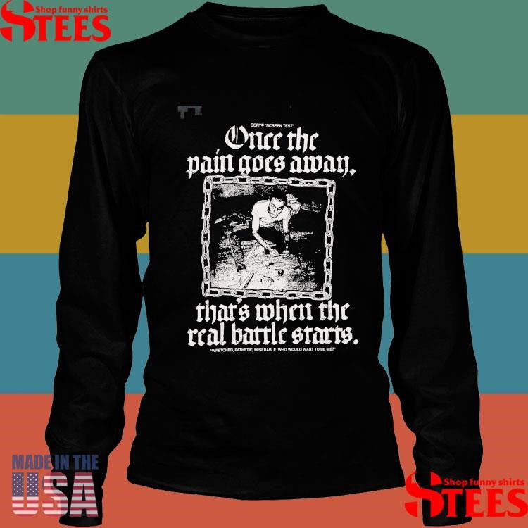 Once The Pain Goes Away That’s When The Real Battle Starts Shirts