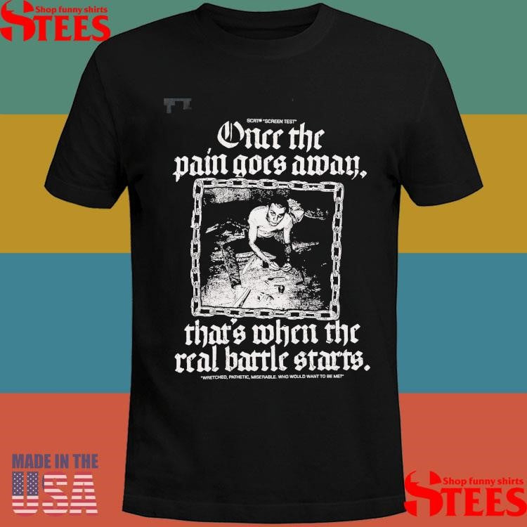 Once The Pain Goes Away That’s When The Real Battle Starts Shirts