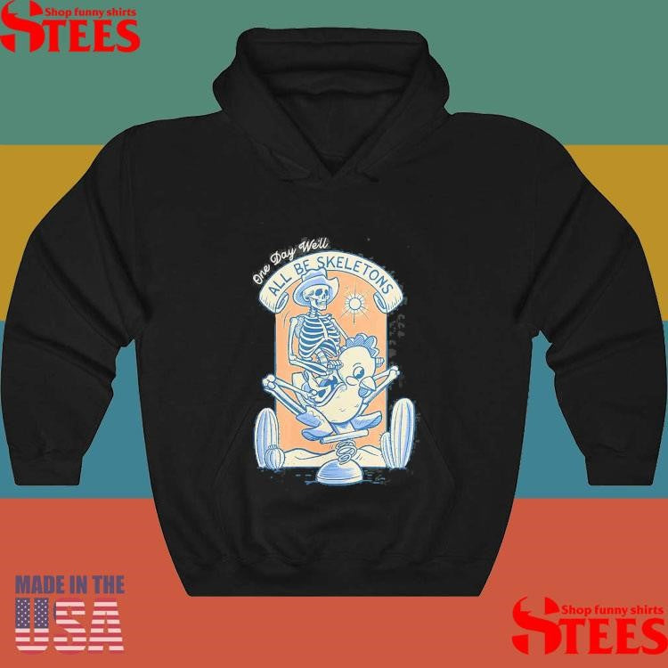 One Day We’ll All Be Skeletons Shirts