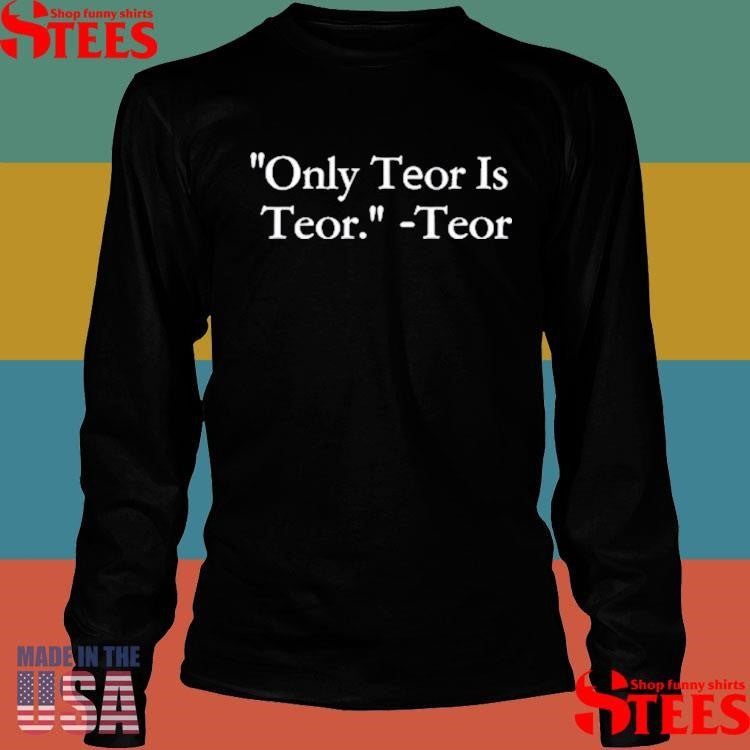 Only Teor Is Teor T-shirt