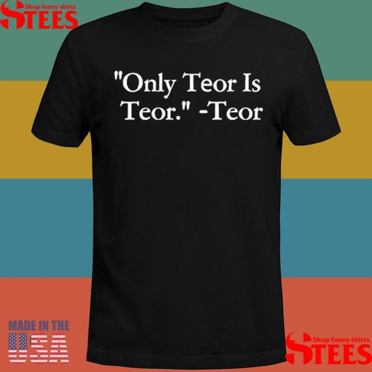 Only Teor Is Teor T-shirt