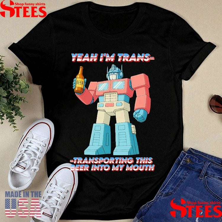 Optimus Prime Transformers Yeah I’m Trans-transporting This Beer Into My Mouth Shirts