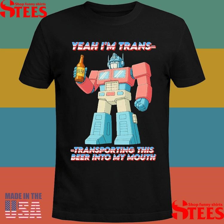 Optimus Prime Transformers Yeah I’m Trans-transporting This Beer Into My Mouth Shirts