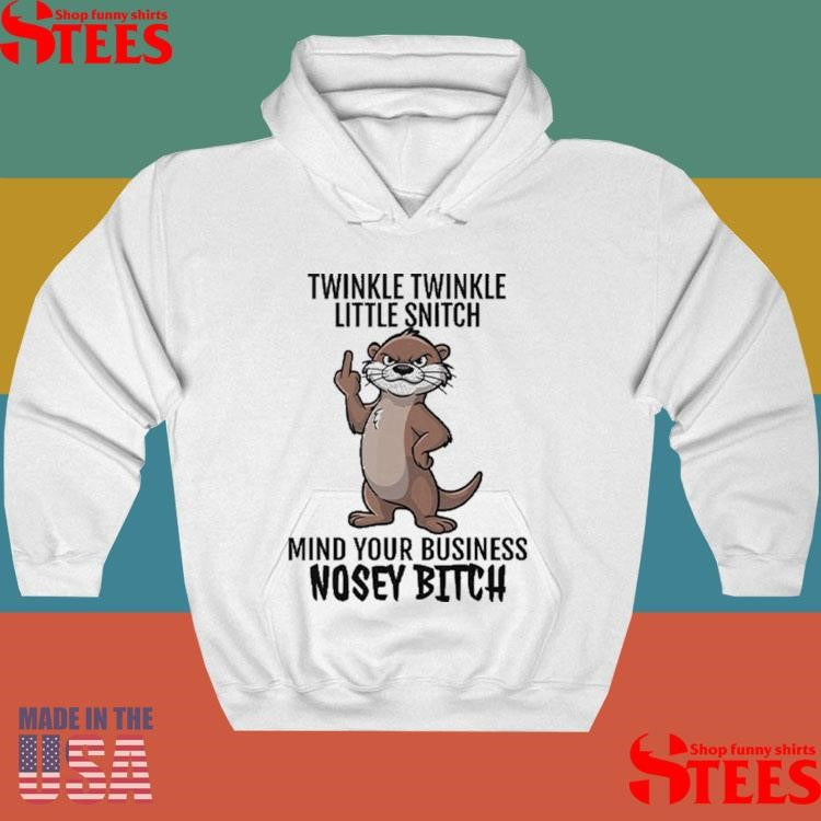 Otter Twinkle Twinkle Little Snitch Mind Your Business Nosey Bitch Shirts