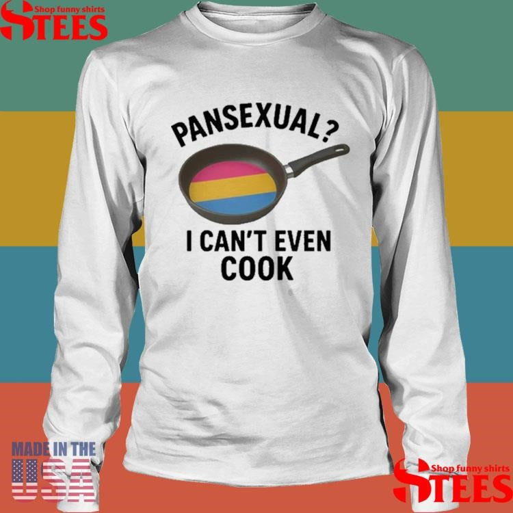 Pansexual I Can’t Even Cook T-shirt