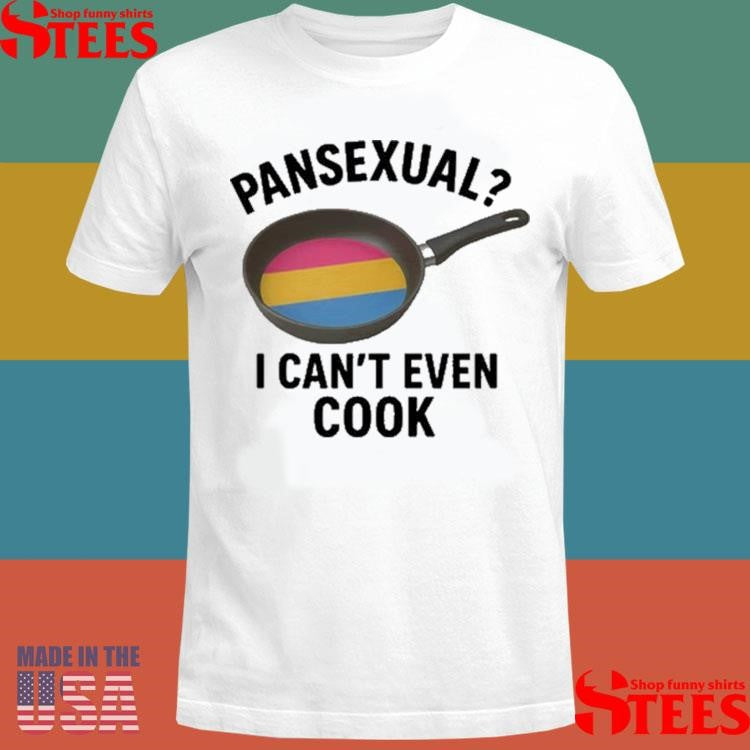 Pansexual I Can’t Even Cook T-shirt