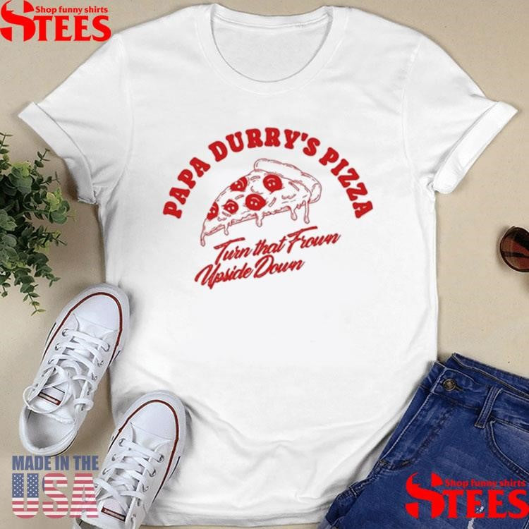 Papa Durry’s Pizza Turn That Frown Upside Down Shirts