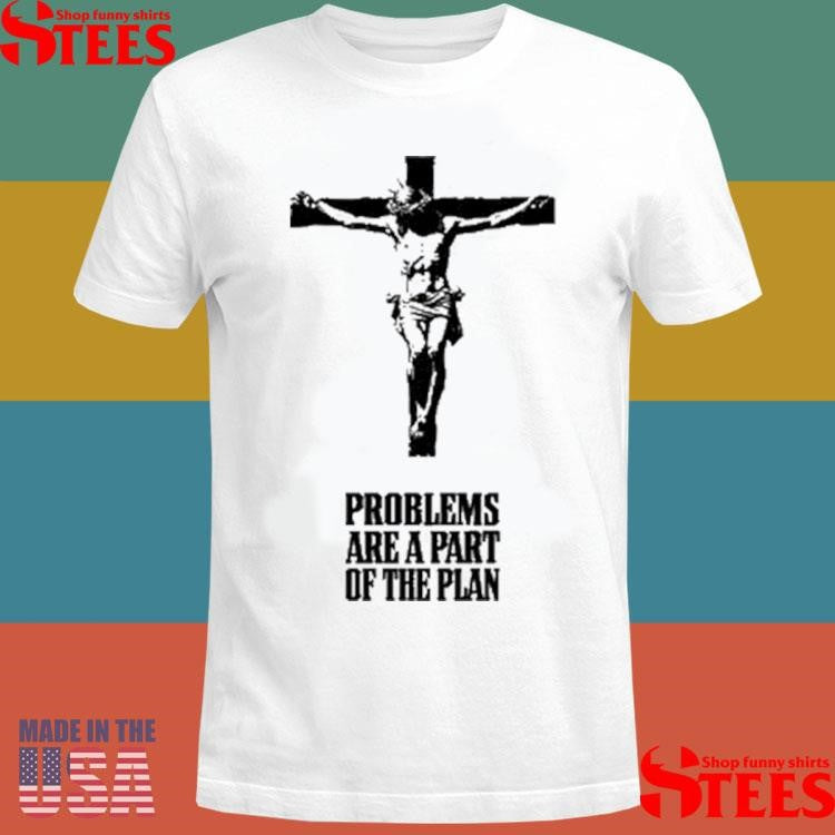 Part Of The Plan Problem Are A Part Of The Plan Shirts