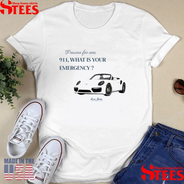 Passion For Cars 911 What Is Your Emergency Rive Dorée Shirts
