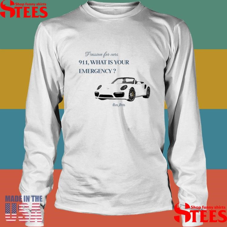 Passion For Cars 911 What Is Your Emergency Rive Dorée Shirts