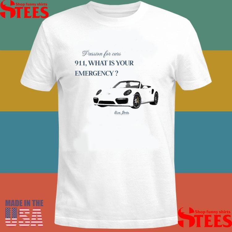 Passion For Cars 911 What Is Your Emergency Rive Dorée Shirts