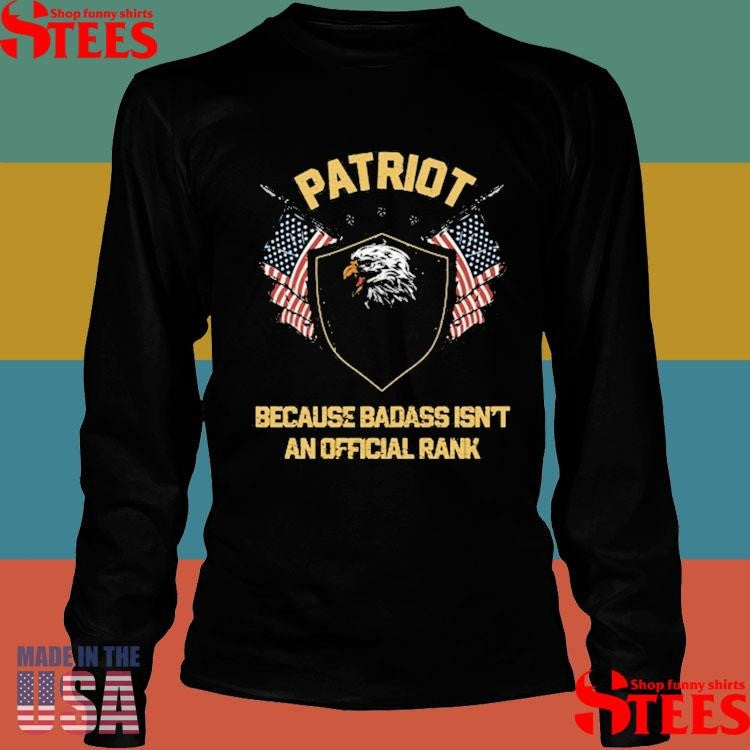 Patriot Because Badass Isn’t An Official Rank Shirts