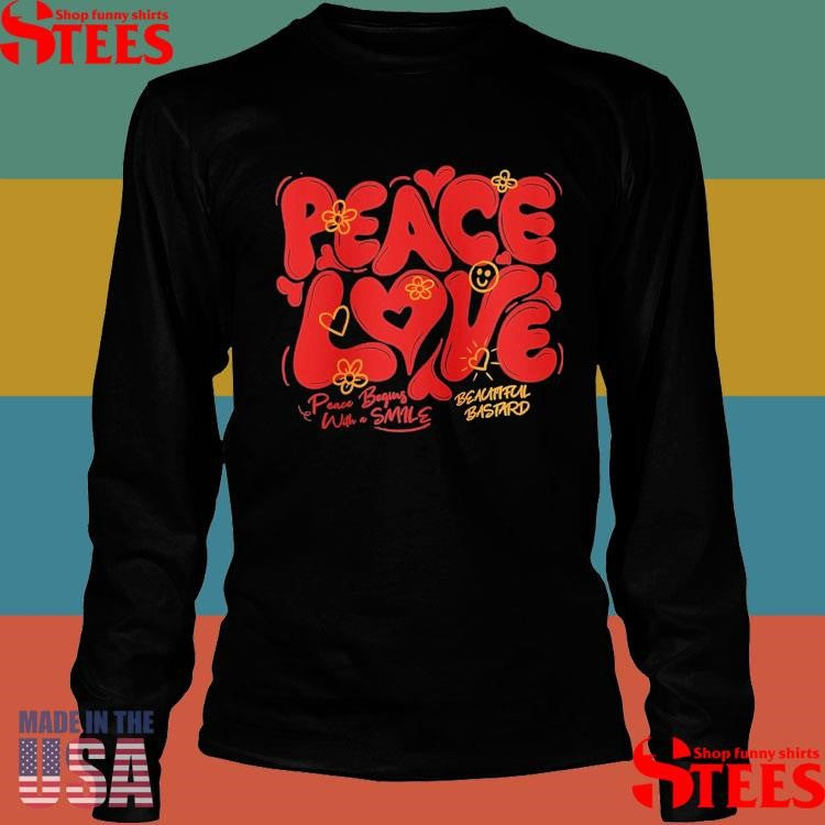 Peace & Love Peace Begins With A Smile Beautiful Bastard T-shirts