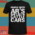 People With Ar’s Don’t Get In Cattle Cars T-shirt
