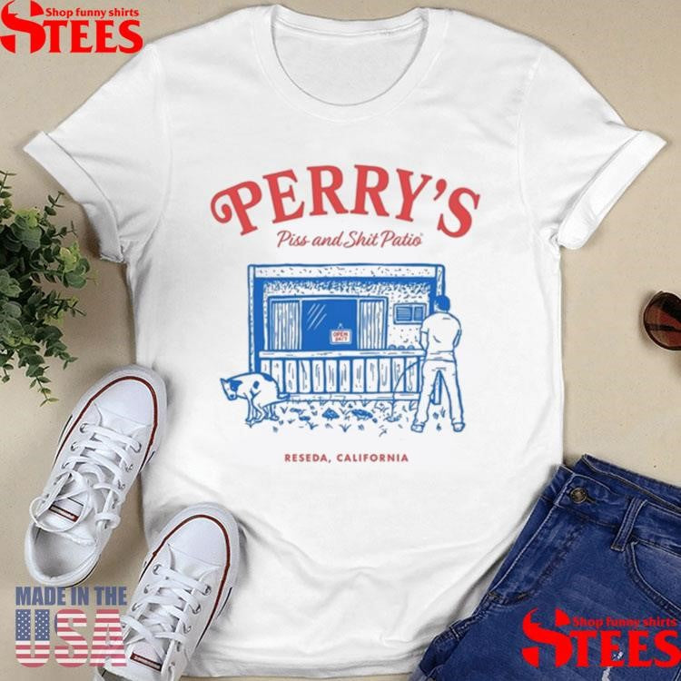 Perry’s Piss And Shit Patio Reseda, California Shirts
