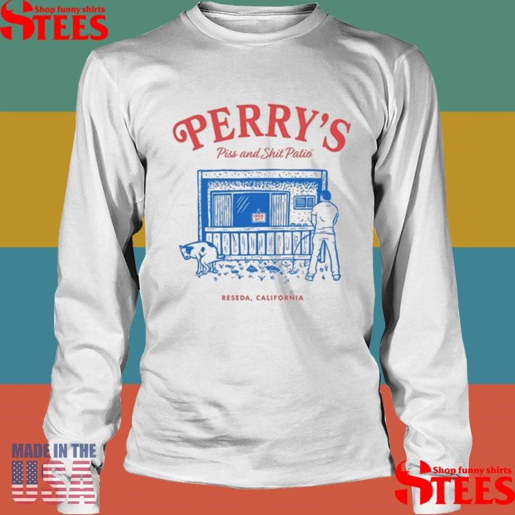 Perry’s Piss And Shit Patio Reseda, California Shirts
