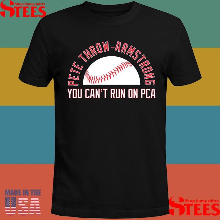 Pete Throw Armstrong You Can’t Run On Pca Shirts