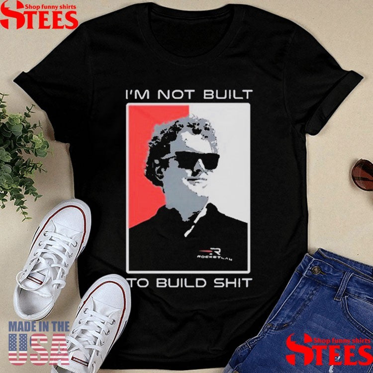 Peter Beck I’m Not Built To Build Shit Shirts
