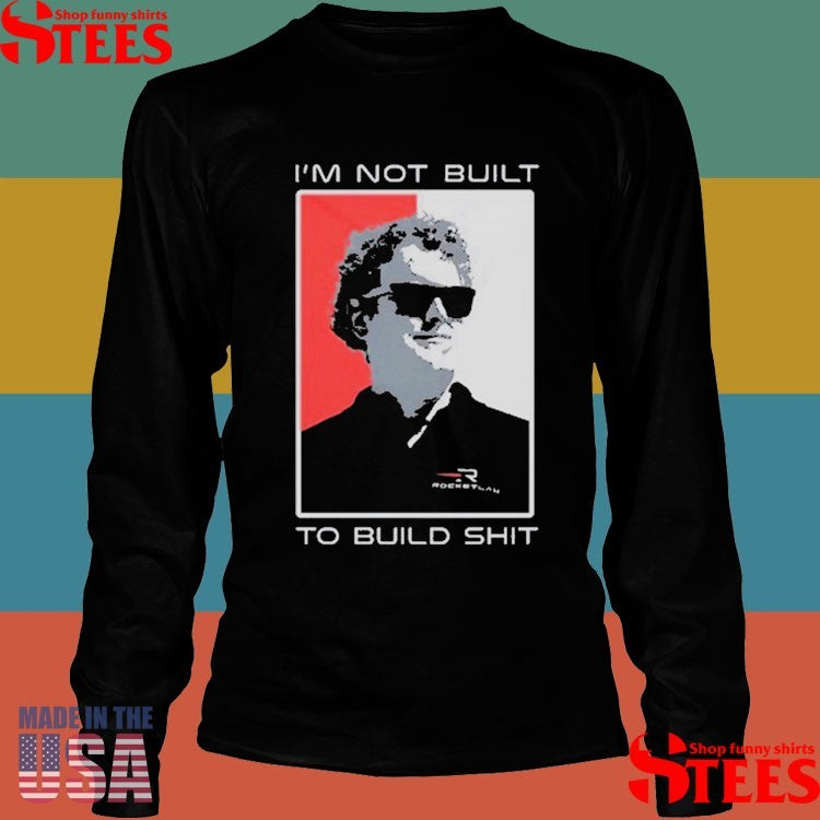 Peter Beck I’m Not Built To Build Shit Shirts