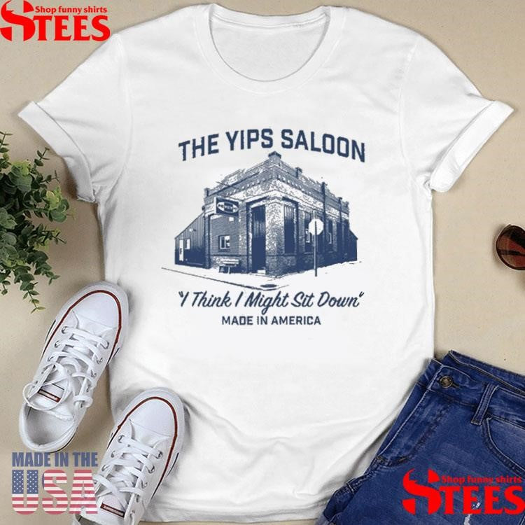 Petey’s The Yips Saloon I Think I Might Sit Down Made In America Shirts