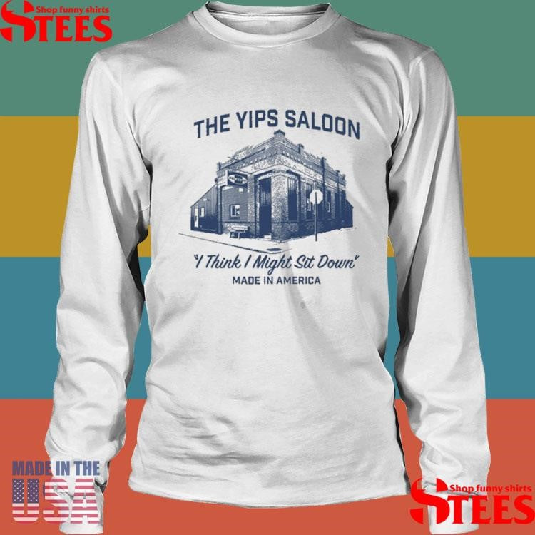 Petey’s The Yips Saloon I Think I Might Sit Down Made In America Shirts