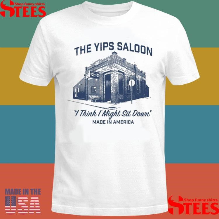 Petey’s The Yips Saloon I Think I Might Sit Down Made In America Shirts