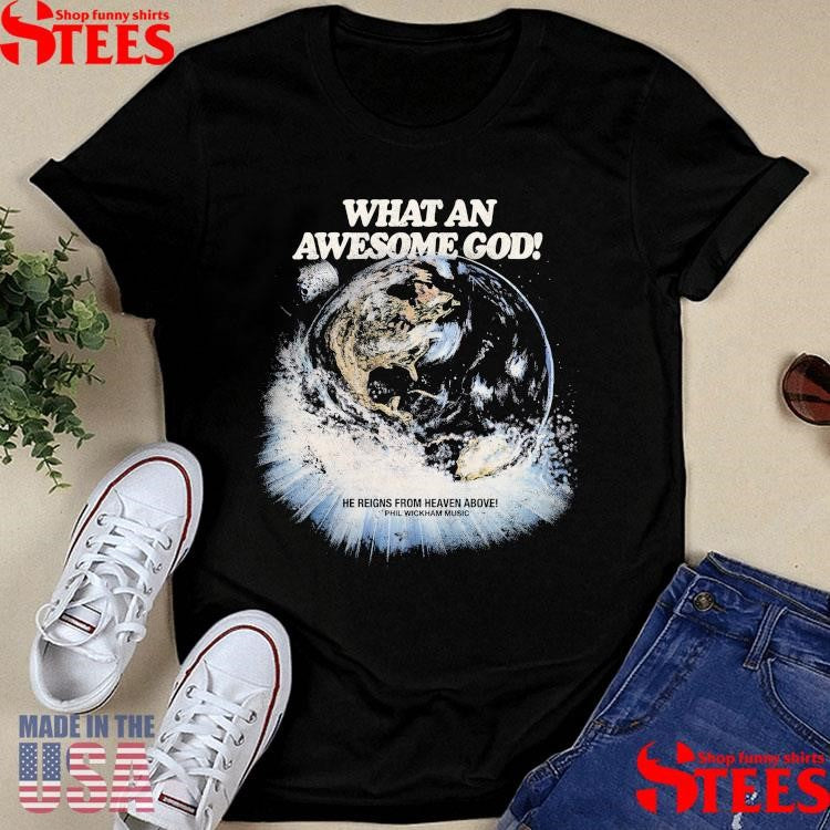 Phil Wickham What An Awesome God He Reigns From Heaven Above Shirts