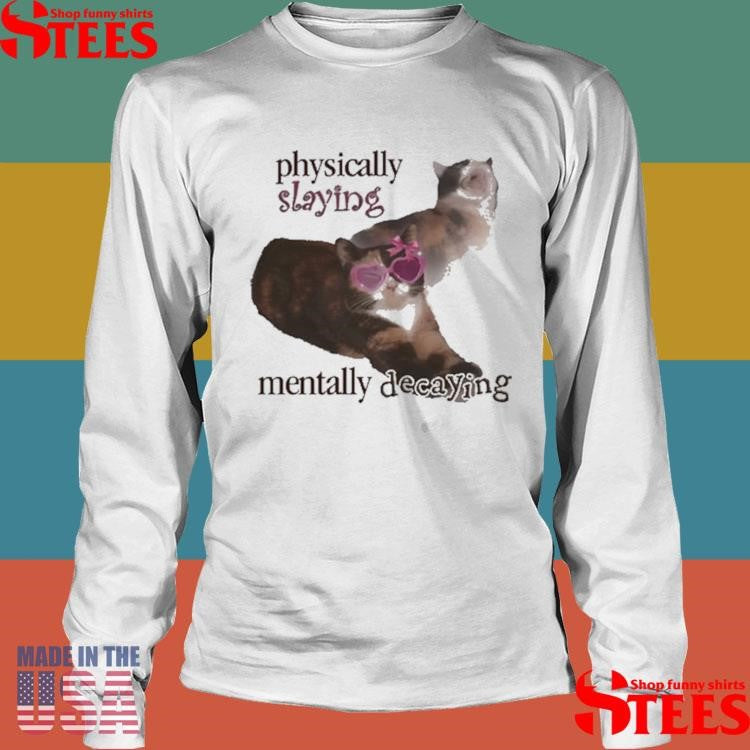 Physically Slaying Mentally Decaying Cat Shirts