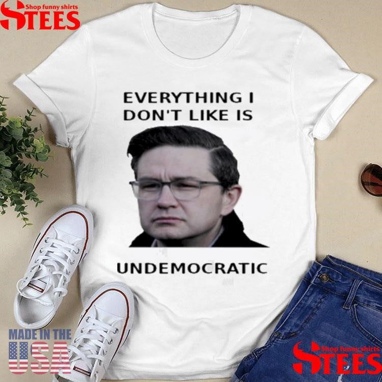 Pierre Poilievre Undemocratic T-shirt