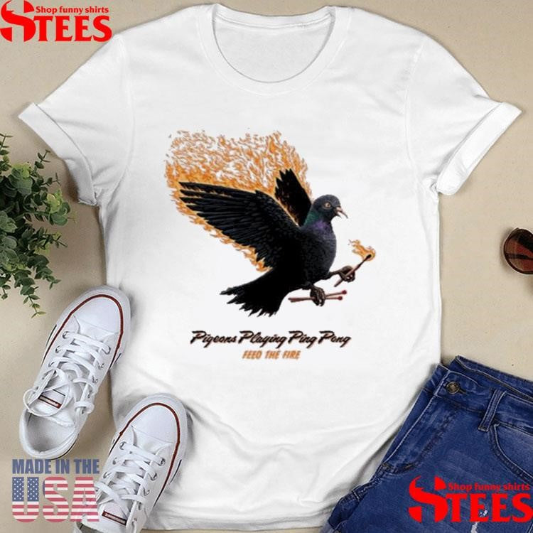 Pigeons Playing Ping Pong Feed The Fire 2025 T-Shirts
