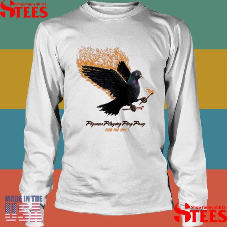 Pigeons Playing Ping Pong Feed The Fire 2025 T-Shirts