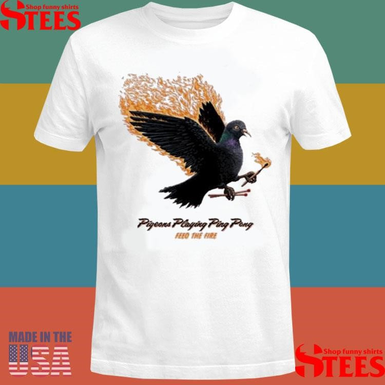 Pigeons Playing Ping Pong Feed The Fire 2025 T-Shirts