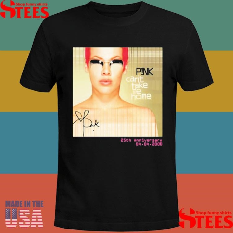 Pink Can’t Take Me Home 25Th Anniversary Shirts