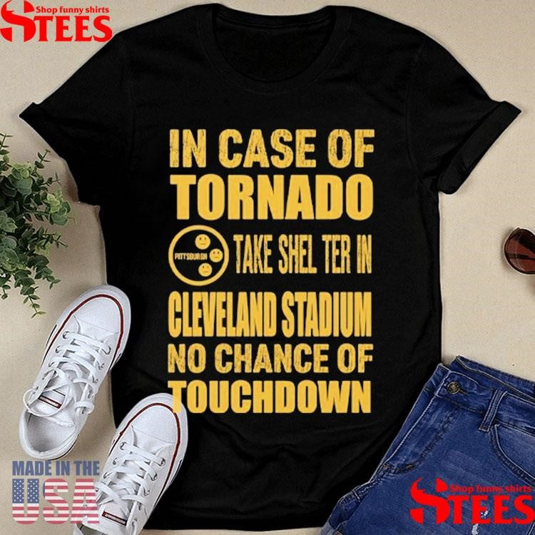 Pittsburgh Cleveland In Case Of Tornado Take Shelter In Cleveland Stadium No Chance Of Touchdown T-shirt
