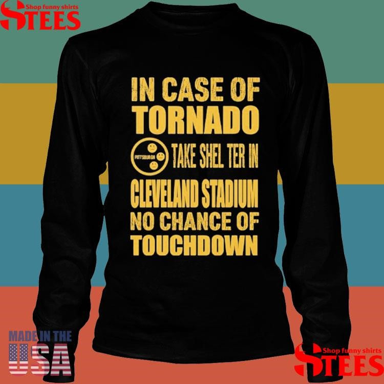 Pittsburgh Cleveland In Case Of Tornado Take Shelter In Cleveland Stadium No Chance Of Touchdown T-shirt