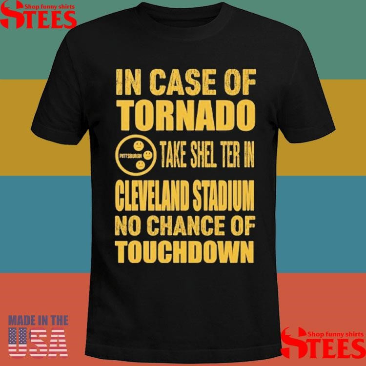 Pittsburgh Cleveland In Case Of Tornado Take Shelter In Cleveland Stadium No Chance Of Touchdown T-shirt