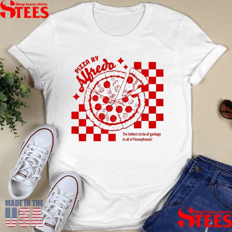 Pizza By Alfredo The Hottest Circle Of Garbage In All Of Pennsylvania T-shirt