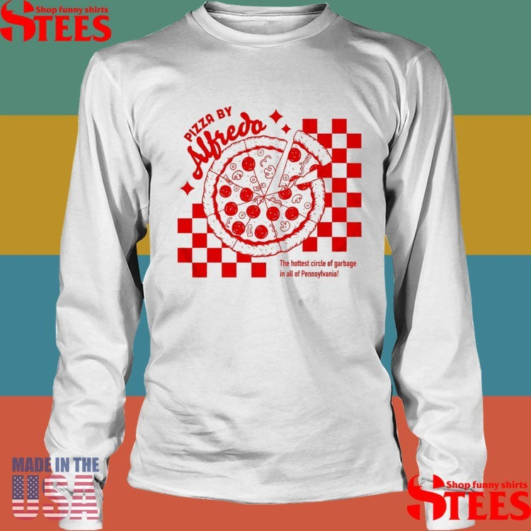 Pizza By Alfredo The Hottest Circle Of Garbage In All Of Pennsylvania T-shirt