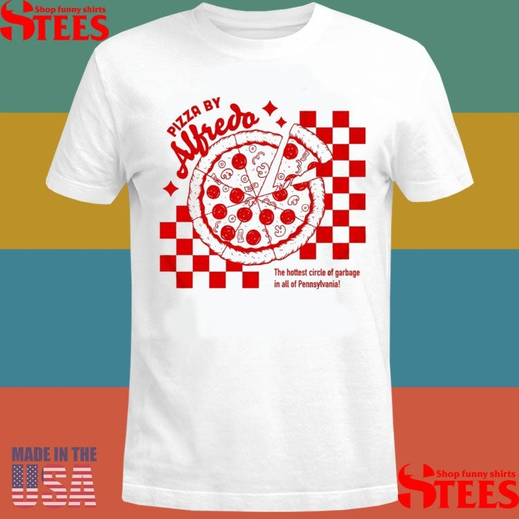 Pizza By Alfredo The Hottest Circle Of Garbage In All Of Pennsylvania T-shirt