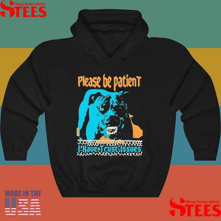 Please Be Patient I Have Trust Issues Dog T-shirt