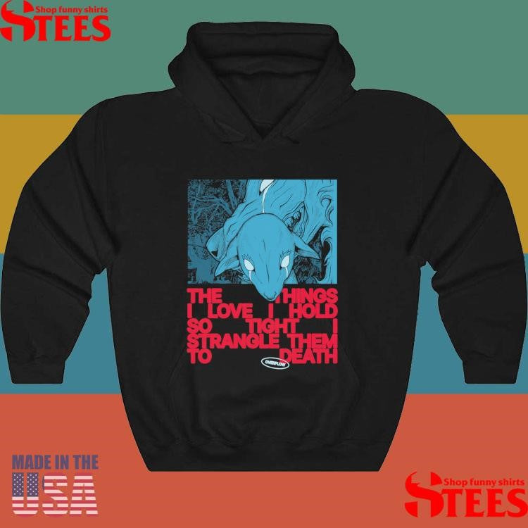 Polaris Overflow The Things I Love I Hold So Tight I Strangle Them To Death Shirts