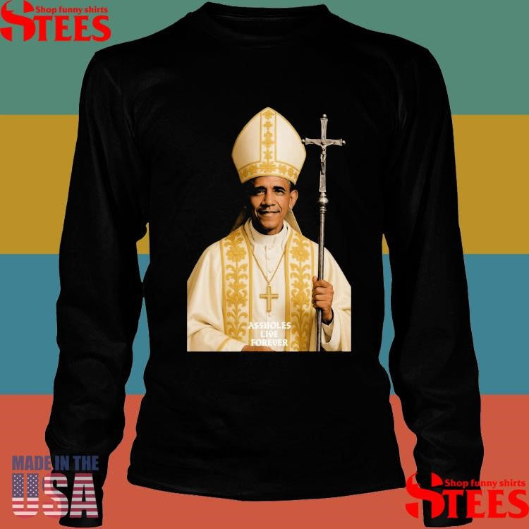 Pope Obama Assholes Live Forever Shirts