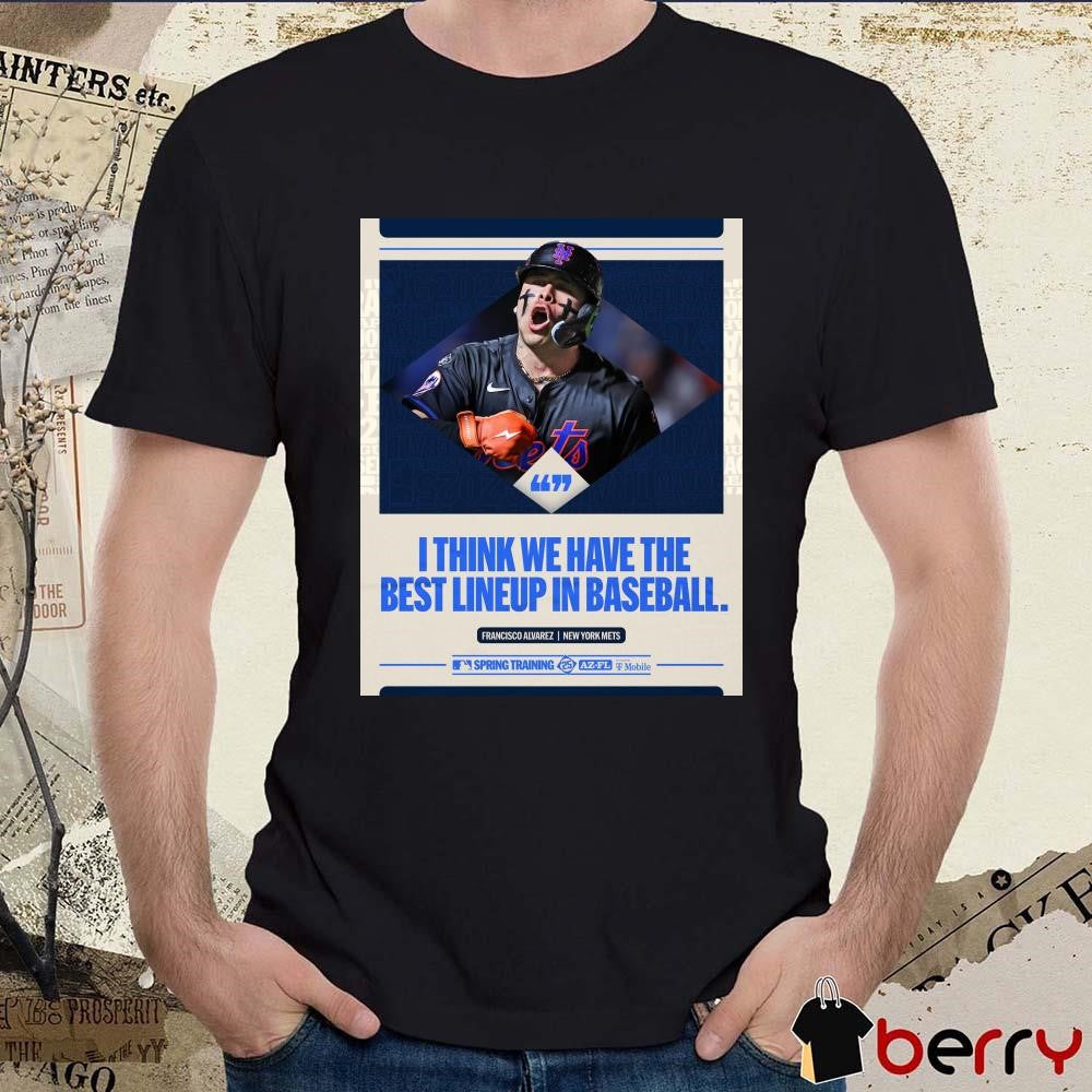 Poster Francisco Alvarez New York Mets MLB Baseball I Think We Have The Best Lineup In Baseball t-shirt