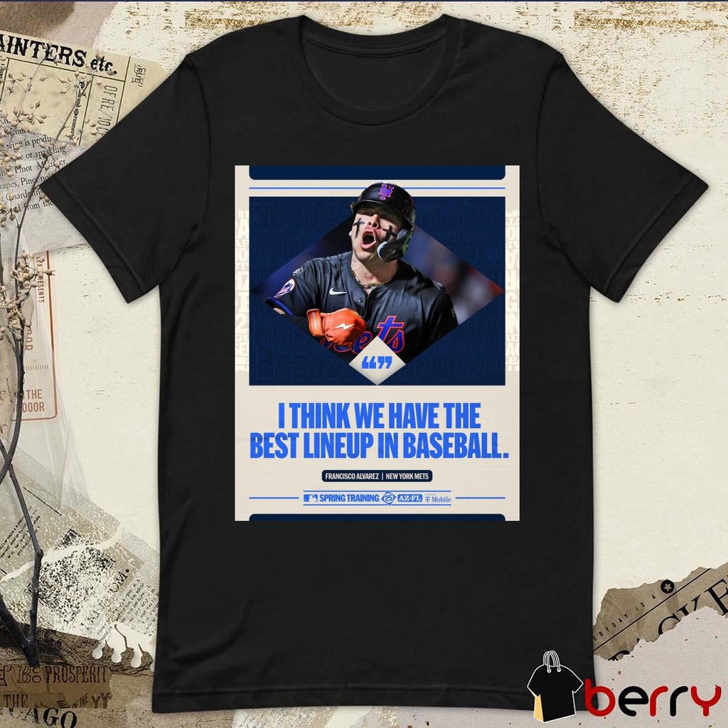 Poster Francisco Alvarez New York Mets MLB Baseball I Think We Have The Best Lineup In Baseball t-shirt