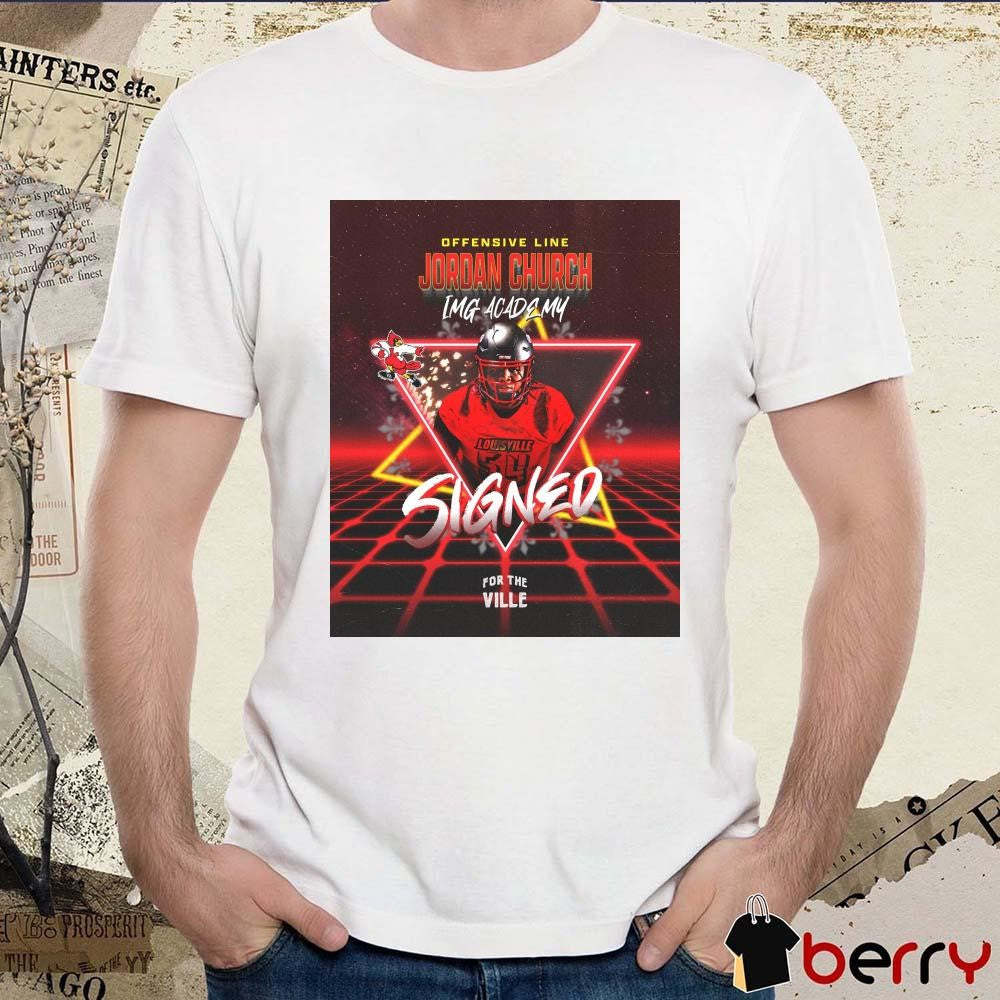 Poster Louisville Cardinals Signed Offensive Line Jordan Church IMG Academy For The Ville t-shirt